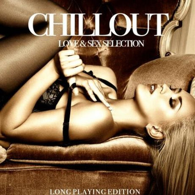 Chillout, Love & Sex Selection [Long Playing Edition] (2017) MP3