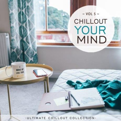 Chillout Your Mind, Vol. 5 (Ultimate Chillout Collection) (2021) MP3