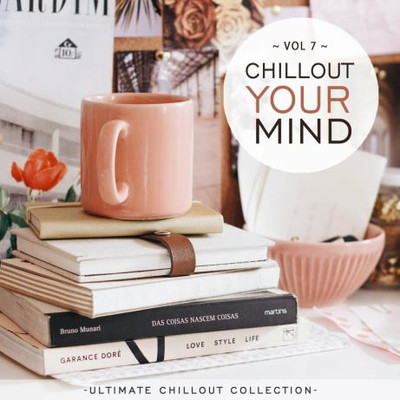 Chillout Your Mind, Vol. 7 (Ultimate Chillout Collection) (2022) MP3