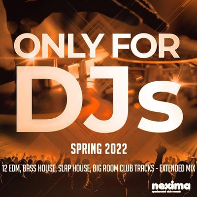 Only for DJs - Spring 2022 (12 Edm, Bass House, Slap House, Big Room C