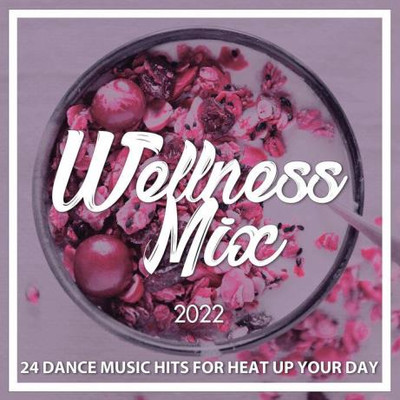 Wellness Mix 2022 (24 Dance Music Hits for Heat Up Your Day) (2022) MP