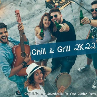 Chill & Grill 2K22: (Chilled Summer Soundtrack for Your Garden Party)