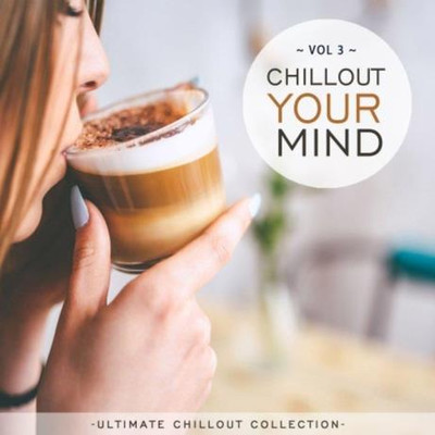 Chillout Your Mind, Vol. 3 (Ultimate Chillout Collection) (2021) MP3