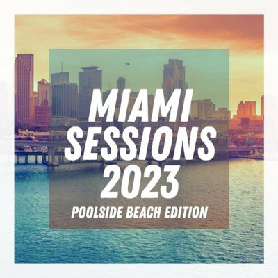 Miami Sessions 2023 - Poolside Beach Edition (2023) MP3